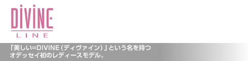 ディヴァイン ライン 「美しい=DIVINE（ディヴァイン）」という名を持つ オデッセイ初のレディースモデル。