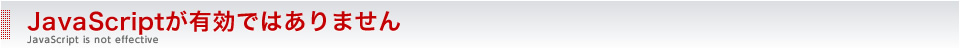 JavaScriptが有効ではありません JavaScript is not effective