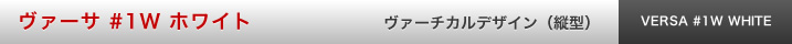 ヴァーサ #1W ホワイト ヴァーチカル　デザイン（縦型）