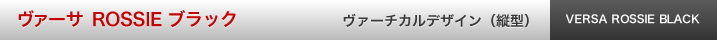 ヴァーサ ROSSIE ブラック　ヴァーチカルデザイン(縦型）