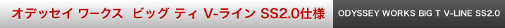 オデッセイ ワークス ビッグ ティ V-ライン SS2.0仕様