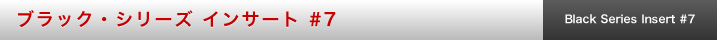 ブラック・シリーズ インサート #7